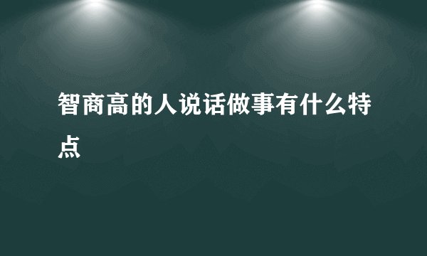 智商高的人说话做事有什么特点