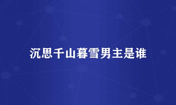 沉思千山暮雪男主是谁