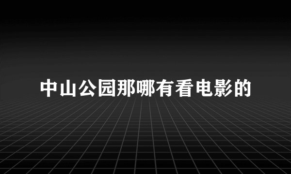 中山公园那哪有看电影的