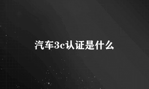 汽车3c认证是什么