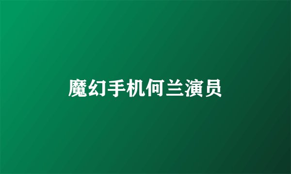 魔幻手机何兰演员