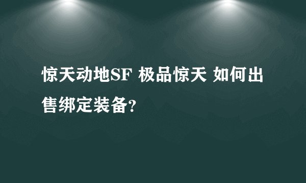 惊天动地SF 极品惊天 如何出售绑定装备？