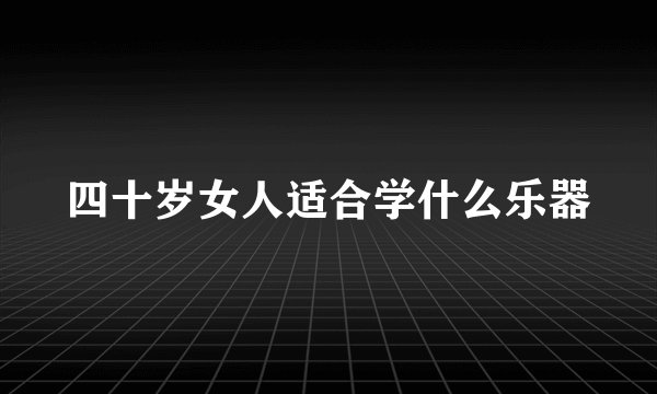 四十岁女人适合学什么乐器