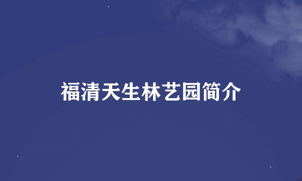 福清天生林艺园简介
