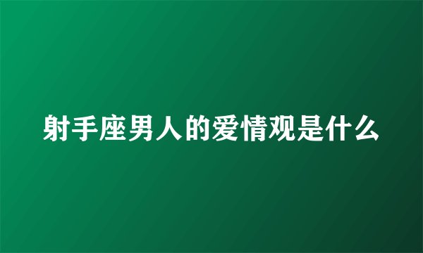 射手座男人的爱情观是什么