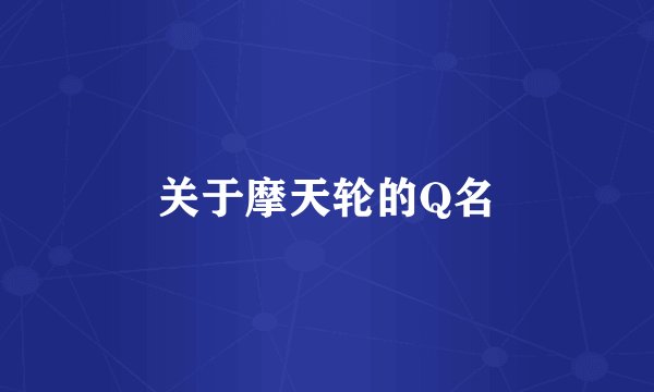 关于摩天轮的Q名