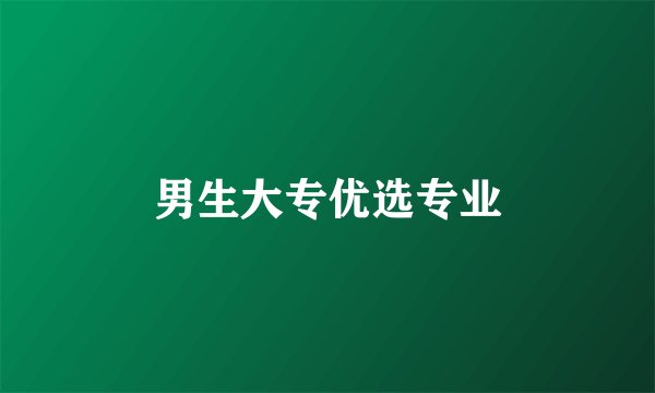 男生大专优选专业