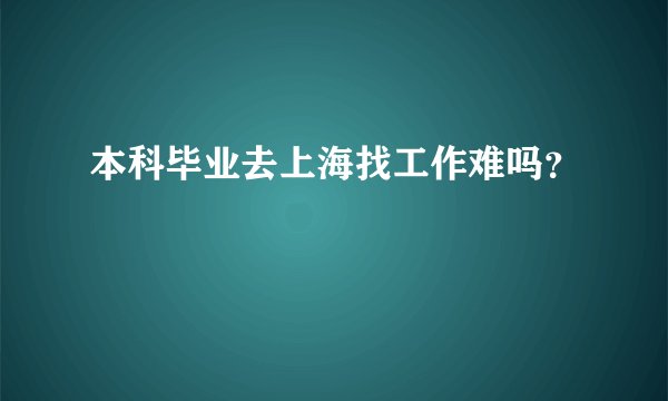 本科毕业去上海找工作难吗？