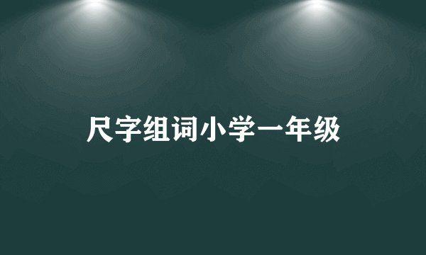 尺字组词小学一年级