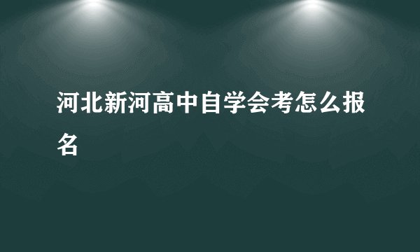 河北新河高中自学会考怎么报名