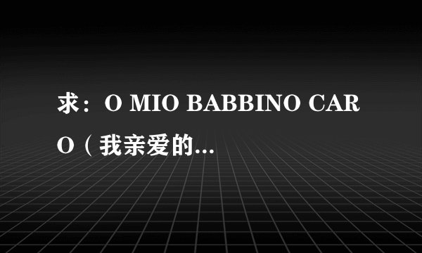 求：O MIO BABBINO CARO（我亲爱的爸爸）的原唱。