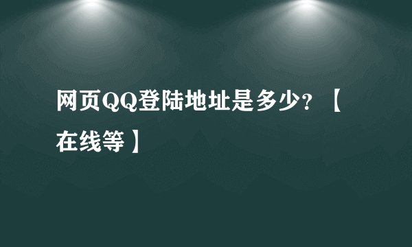 网页QQ登陆地址是多少？【在线等】