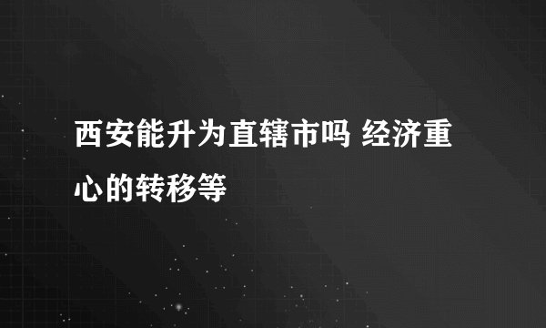 西安能升为直辖市吗 经济重心的转移等