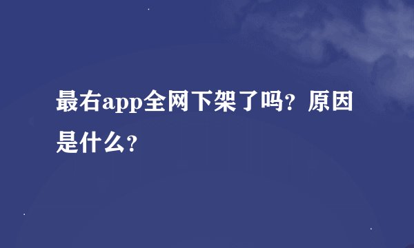 最右app全网下架了吗？原因是什么？