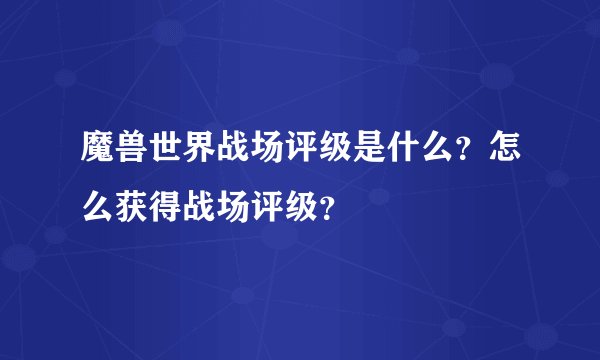 魔兽世界战场评级是什么？怎么获得战场评级？