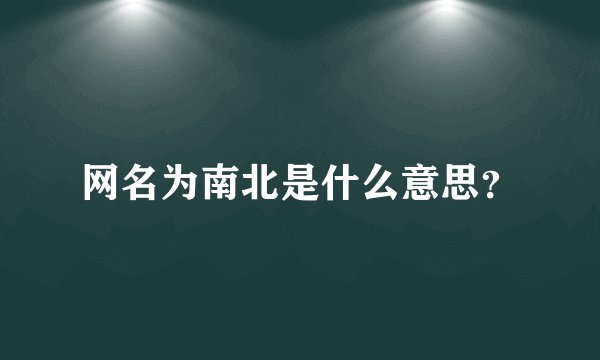 网名为南北是什么意思？