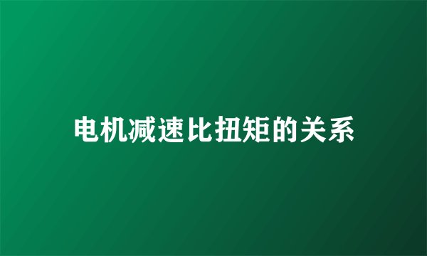 电机减速比扭矩的关系
