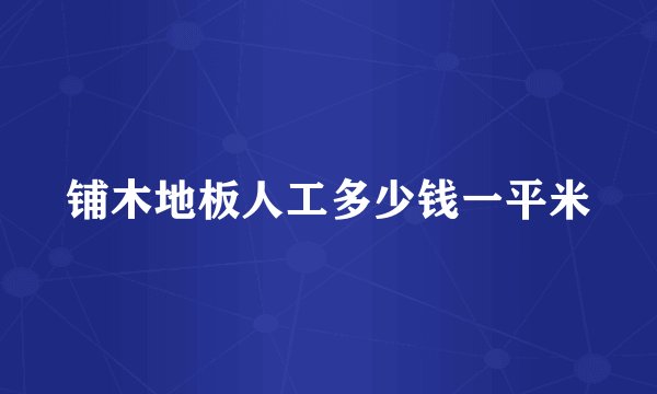 铺木地板人工多少钱一平米