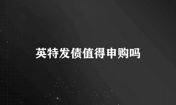 英特发债值得申购吗