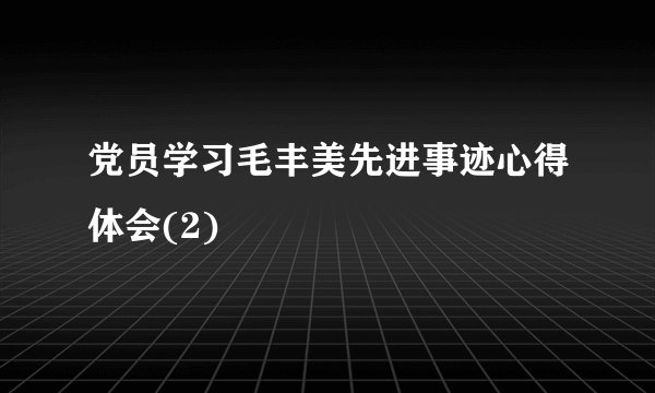 党员学习毛丰美先进事迹心得体会(2)