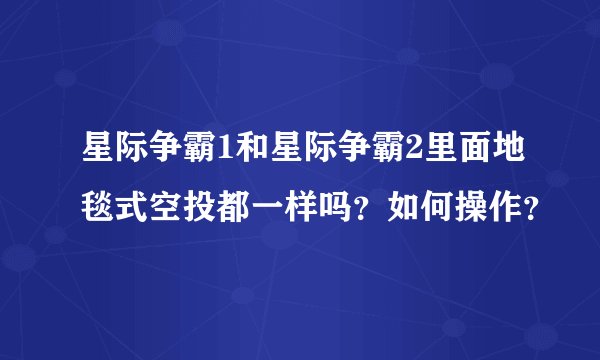 星际争霸1和星际争霸2里面地毯式空投都一样吗？如何操作？