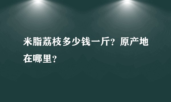 米脂荔枝多少钱一斤？原产地在哪里？