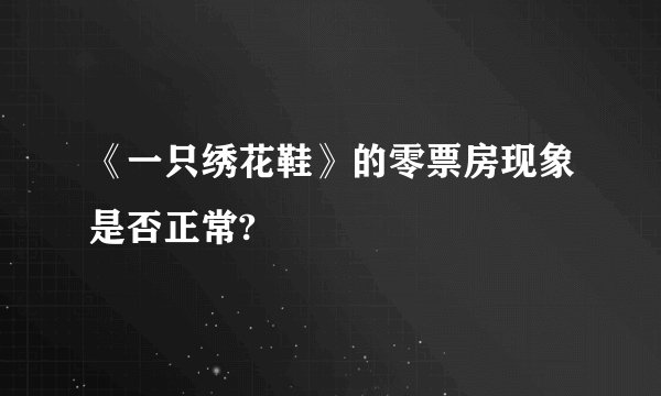 《一只绣花鞋》的零票房现象是否正常?