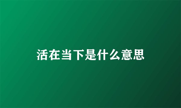 活在当下是什么意思