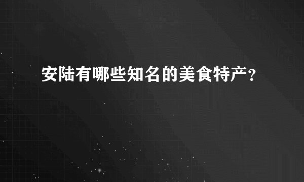 安陆有哪些知名的美食特产？