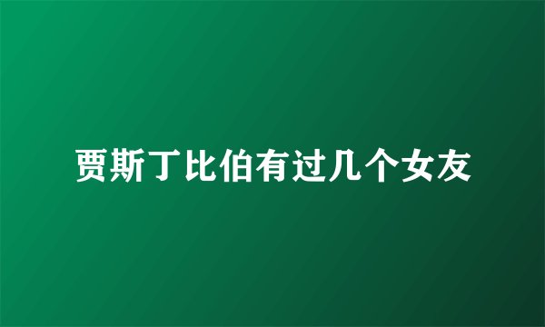 贾斯丁比伯有过几个女友