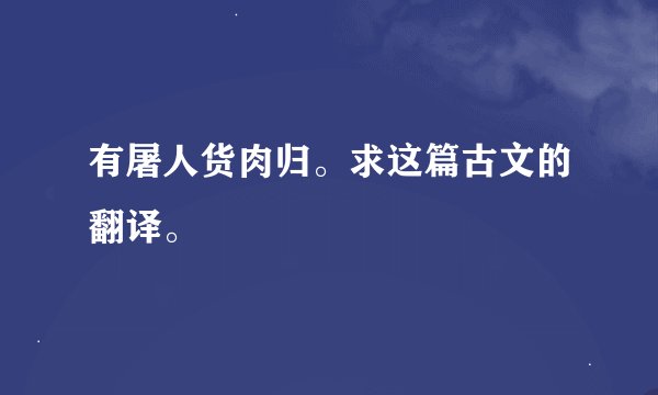有屠人货肉归。求这篇古文的翻译。