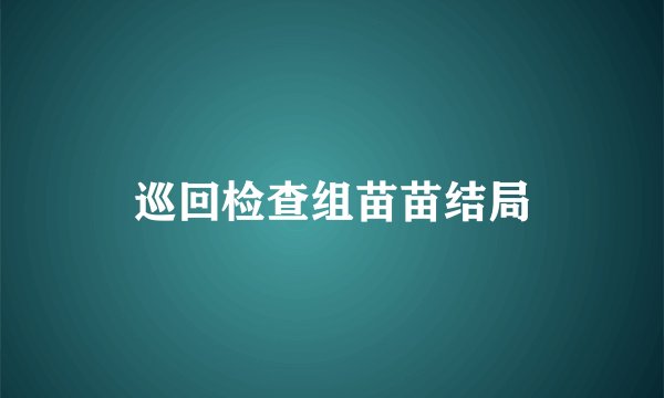 巡回检查组苗苗结局
