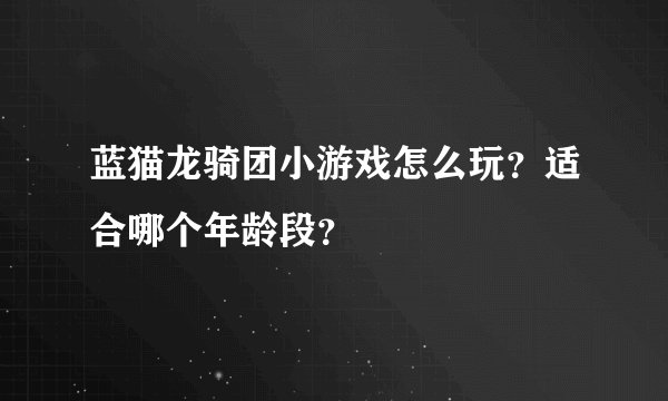 蓝猫龙骑团小游戏怎么玩？适合哪个年龄段？