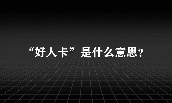 “好人卡”是什么意思？