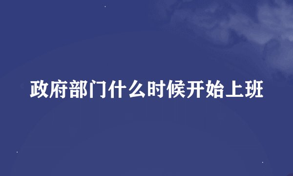 政府部门什么时候开始上班