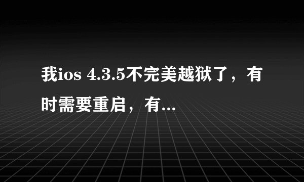 我ios 4.3.5不完美越狱了，有时需要重启，有没有像SpringBoard不用引导的重启软件