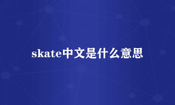 skate中文是什么意思