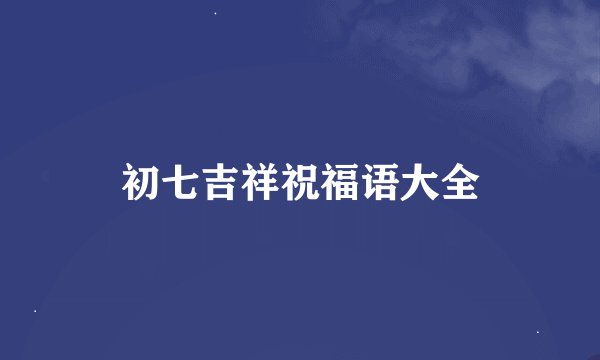 初七吉祥祝福语大全