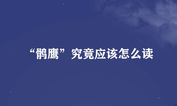 “鹘鹰”究竟应该怎么读