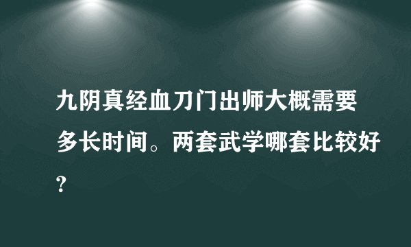九阴真经血刀门出师大概需要多长时间。两套武学哪套比较好？