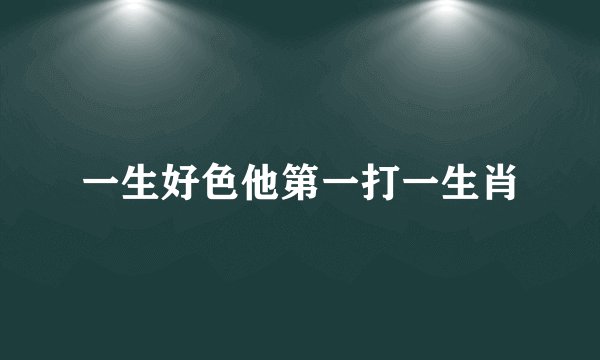 一生好色他第一打一生肖