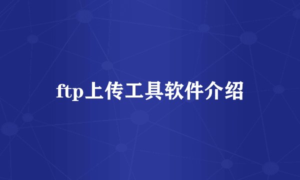 ftp上传工具软件介绍
