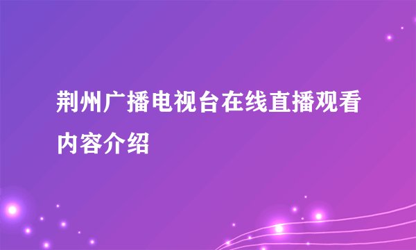 荆州广播电视台在线直播观看内容介绍