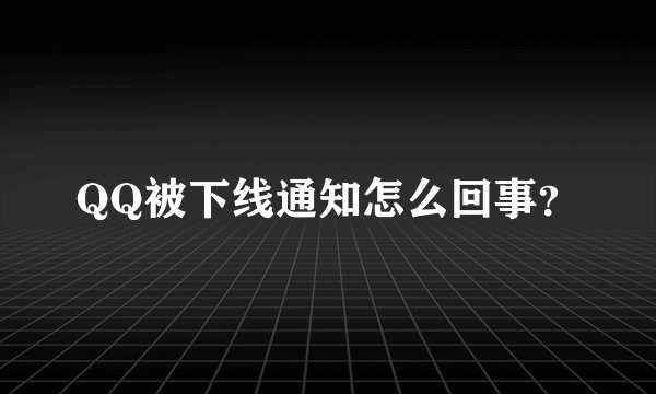 QQ被下线通知怎么回事？
