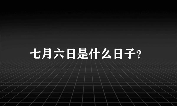 七月六日是什么日子？