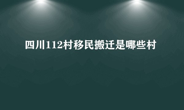 四川112村移民搬迁是哪些村
