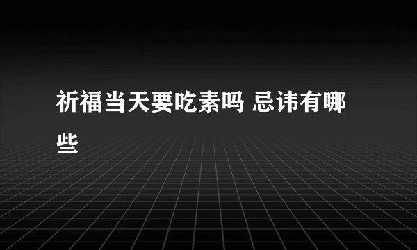 祈福当天要吃素吗 忌讳有哪些