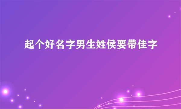 起个好名字男生姓侯要带佳字