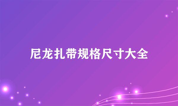 尼龙扎带规格尺寸大全