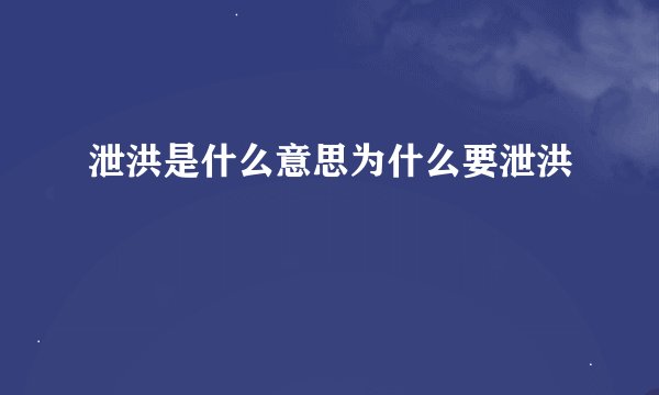 泄洪是什么意思为什么要泄洪